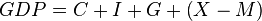 GDP = C + I + G + \left (X - M \right ) 